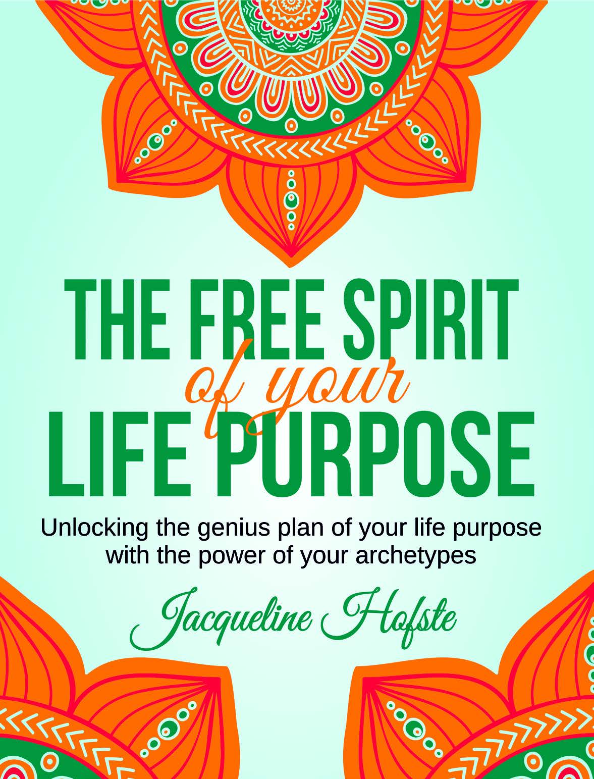 The Free Spirit Of Your Life Purpose – unlocking the genius plan of your life purpose with the power of your archetypes by Jacqueline Hofste
